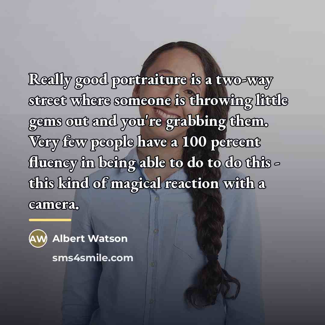 “Really good portraiture is a two-way street where someone is…” quote by Albert Watson