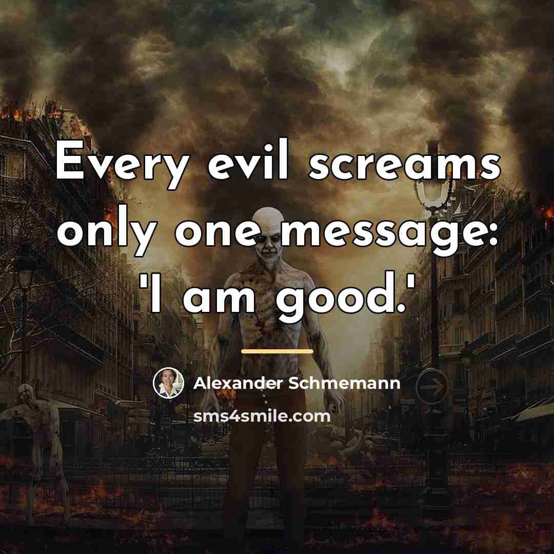 “Every evil screams only one message: 'I am good.'…” quote by Alexander Schmemann