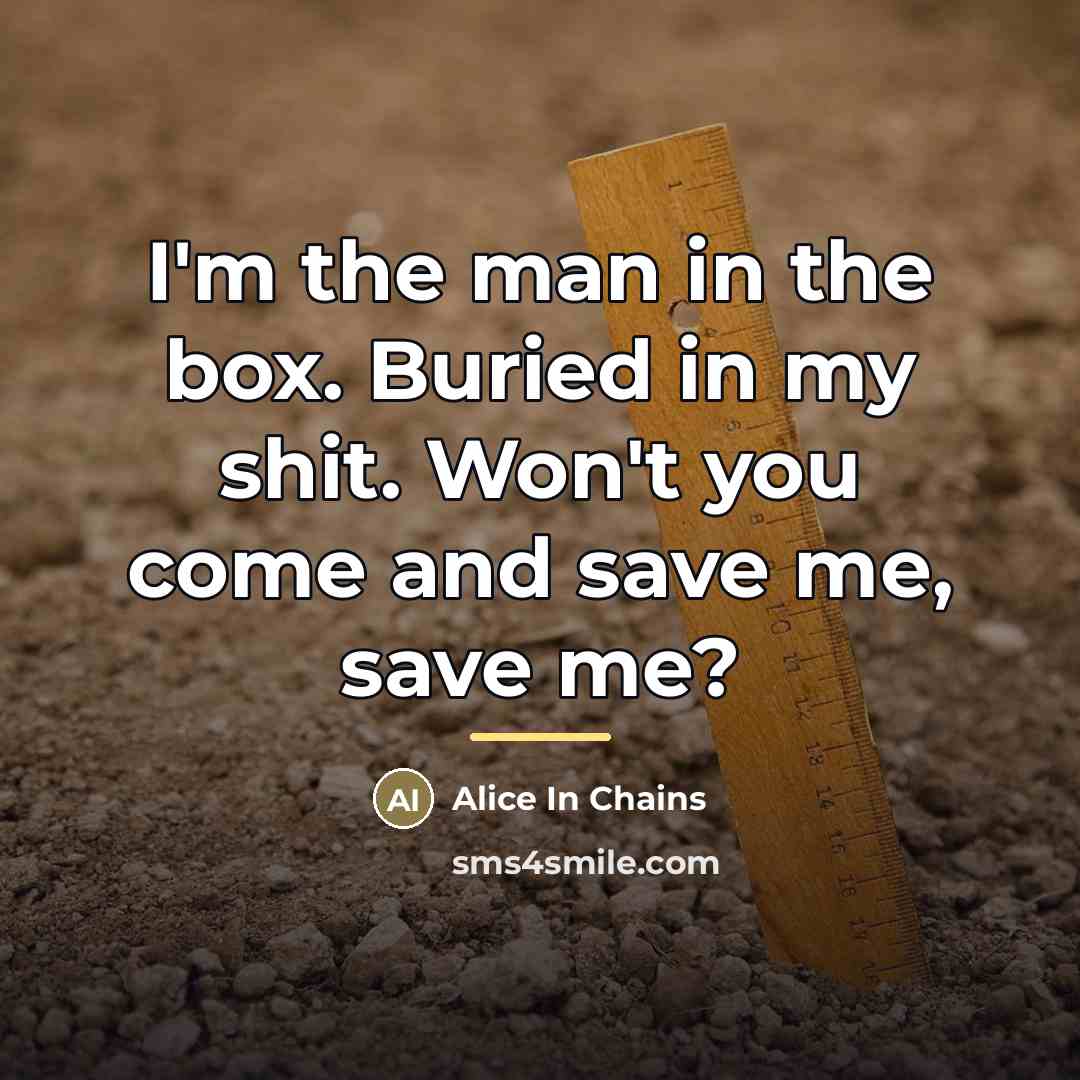 “I'm the man in the box. Buried in my shit.…” quote by Alice In Chains