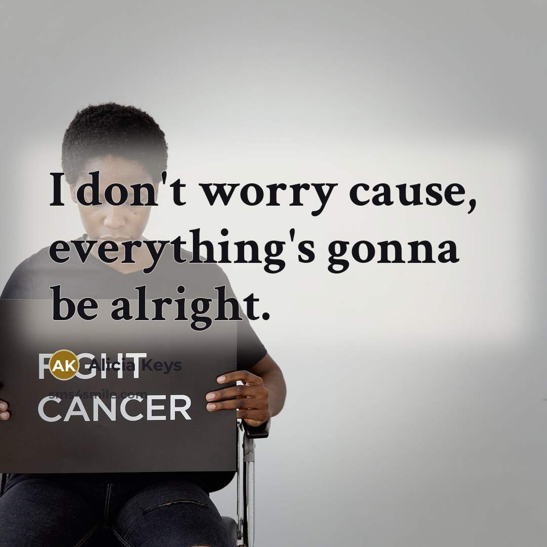 “I don't worry cause, everything's gonna be alright.…” quote by Alicia Keys