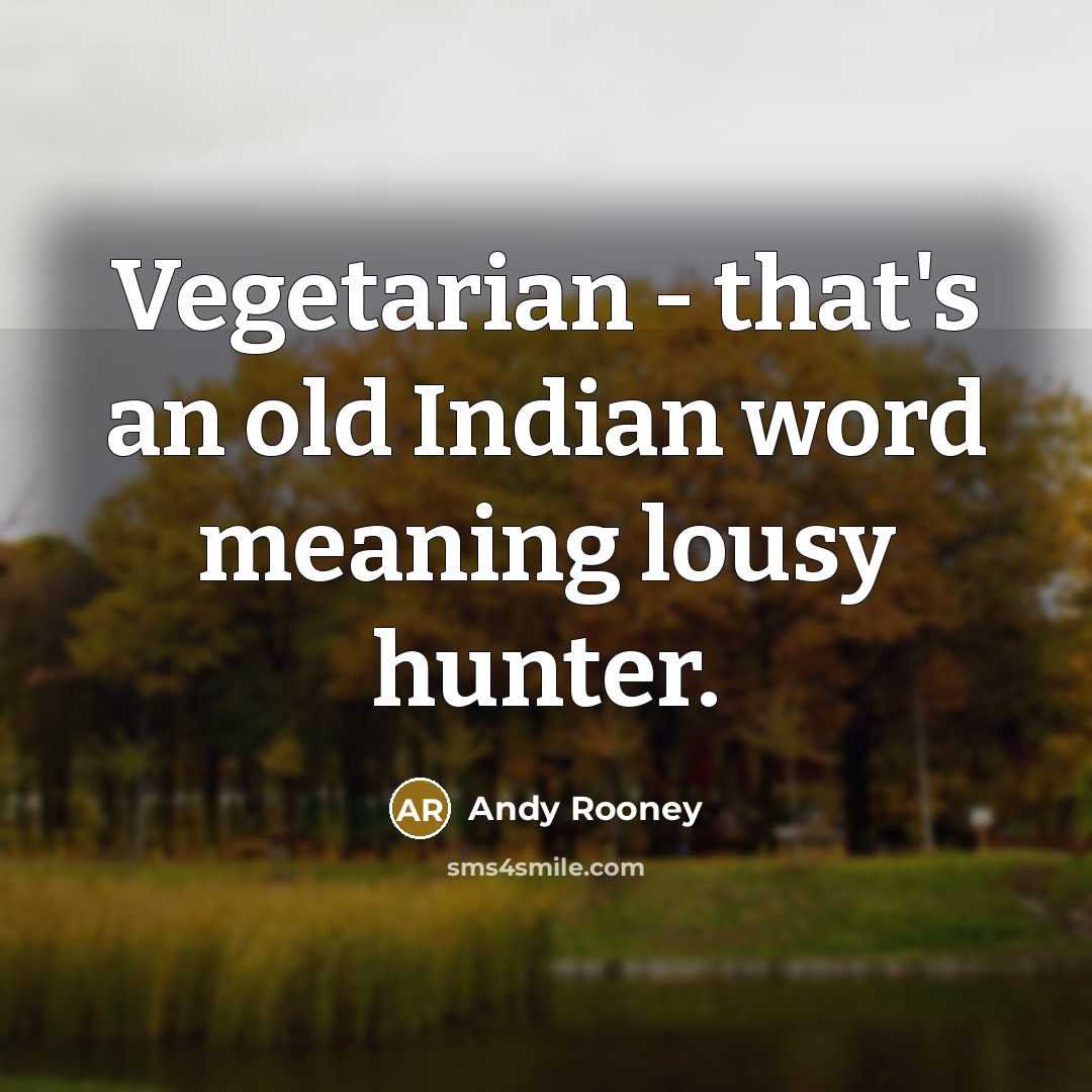 “Vegetarian - that's an old Indian word meaning lousy hunter.…” quote by Andy Rooney
