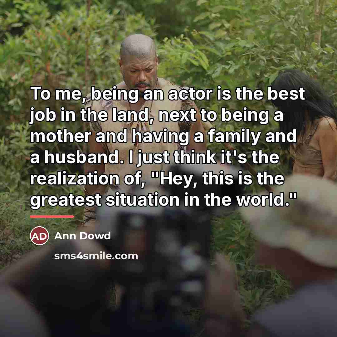 “To me, being an actor is the best job in…” quote by Ann Dowd