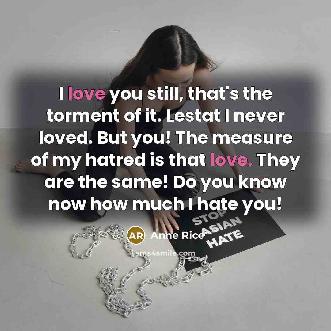 “I love you still, that's the torment of it. Lestat…” quote by Anne Rice