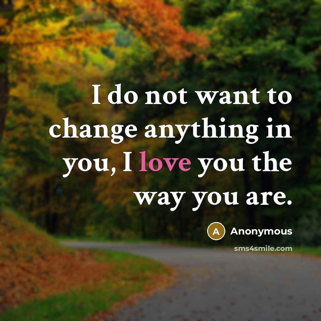 “I do not want to change anything in you, I…” quote by Anonymous