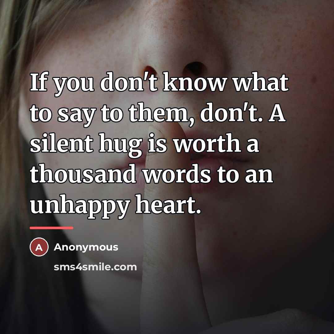 “If you don't know what to say to them, don't.…” quote by Anonymous