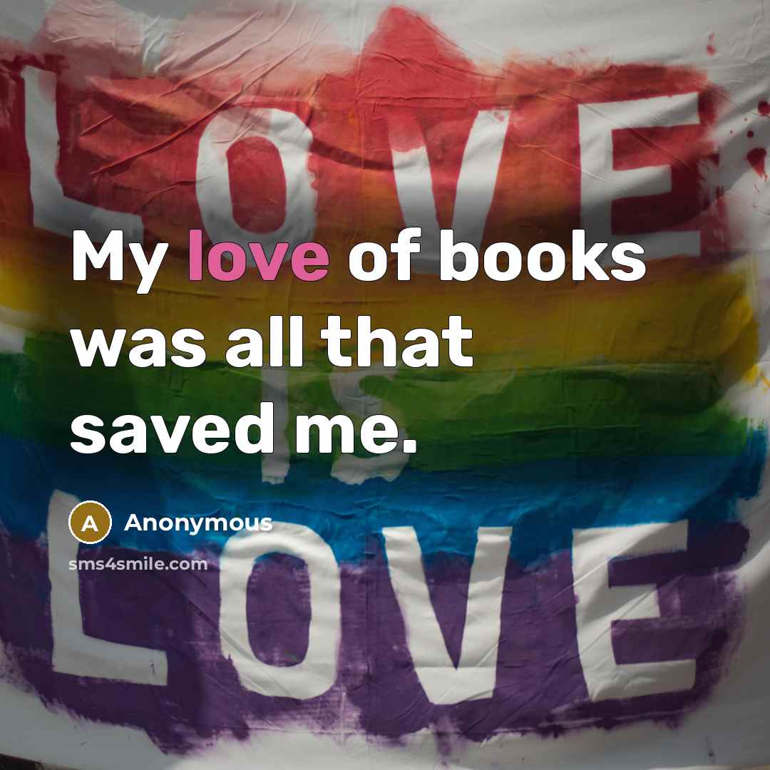 “My love of books was all that saved me.…” quote by Anonymous