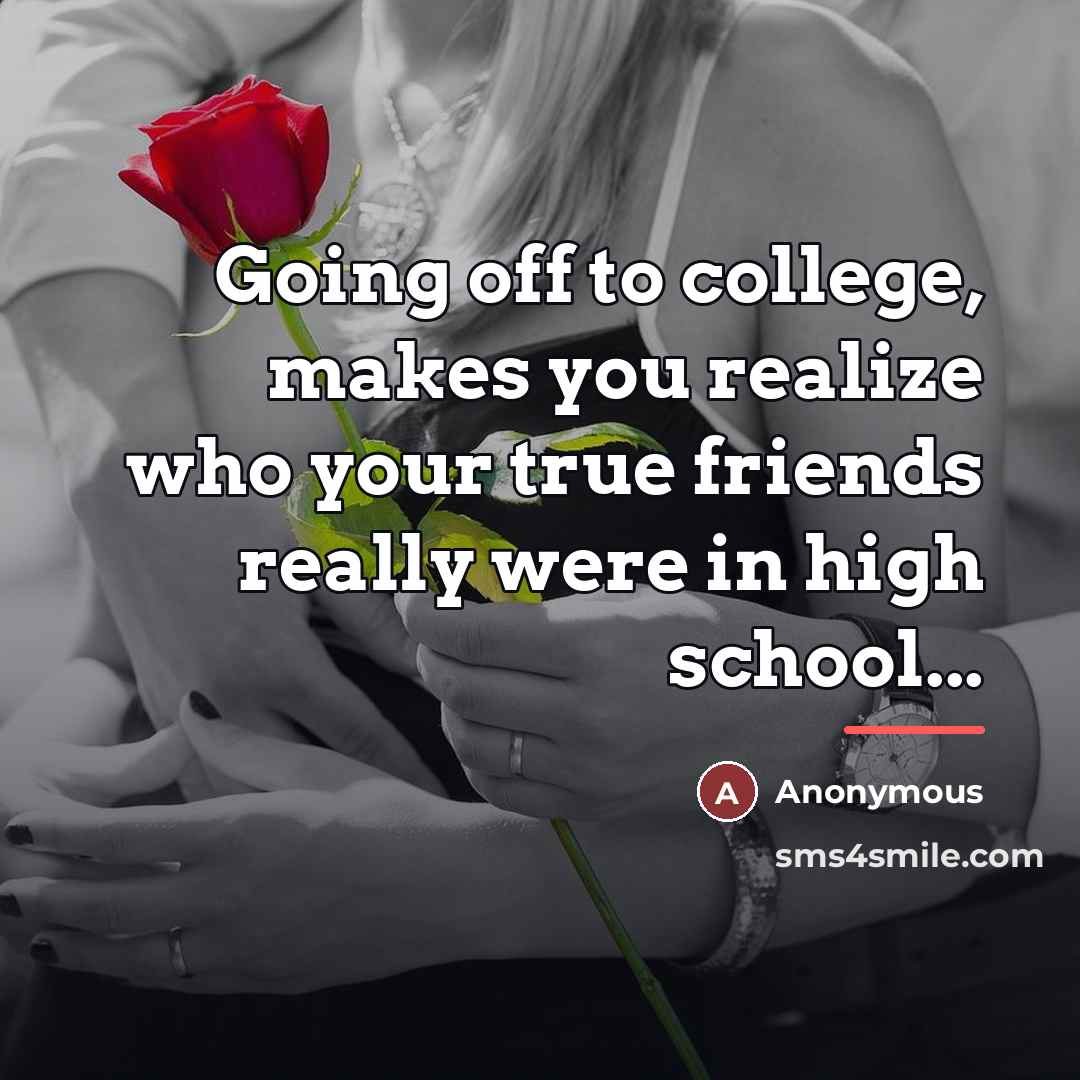 “Going off to college, makes you realize who your true…” quote by Anonymous