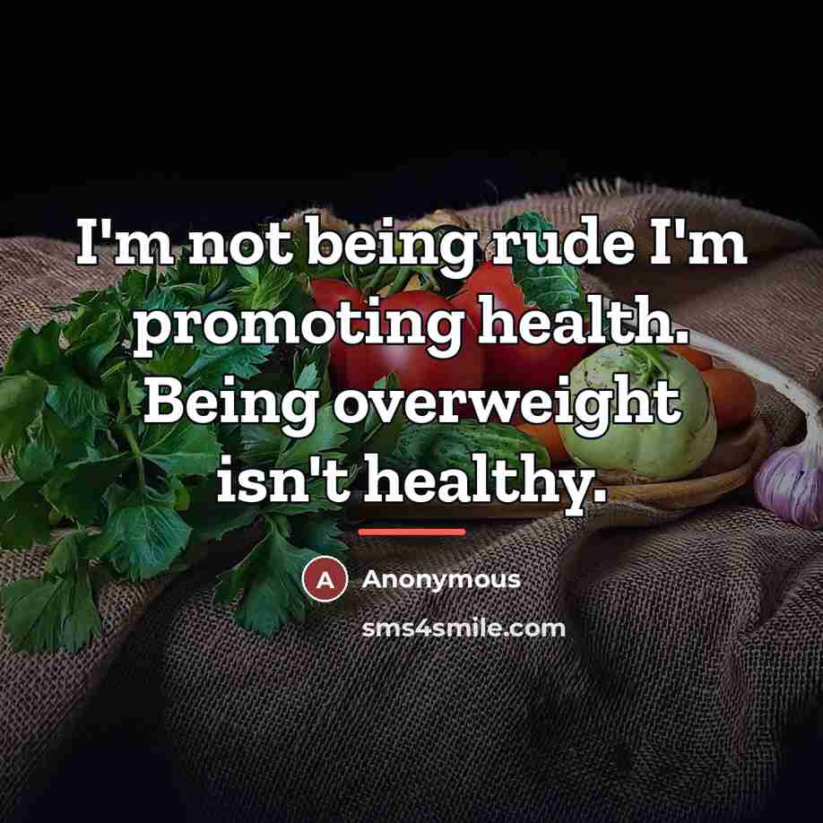 “I'm not being rude I'm promoting health. Being overweight isn't…” quote by Anonymous