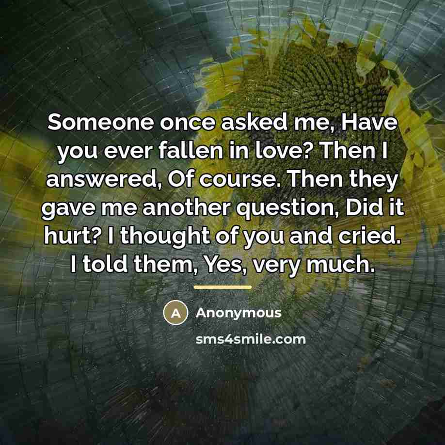 “Someone once asked me, Have you ever fallen in love?…” quote by Anonymous