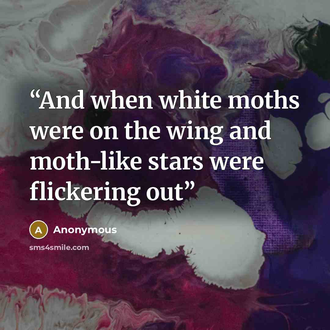 “And when white moths were on the wing and moth-like stars were flickering out” quote by Anonymous