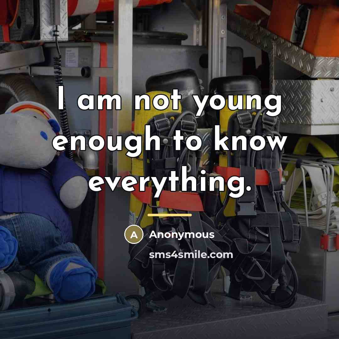“I am not young enough to know everything.…” quote by Anonymous