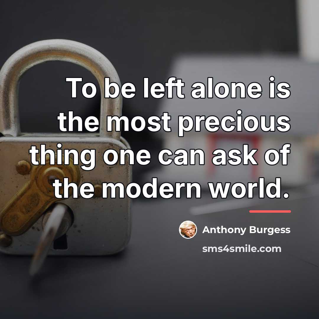 “To be left alone is the most precious thing one…” quote by Anthony Burgess
