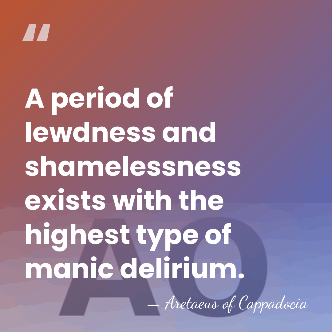 A period of lewdness and shamelessness exists with the highest type of&hellip; - Aretaeus of Cappadocia