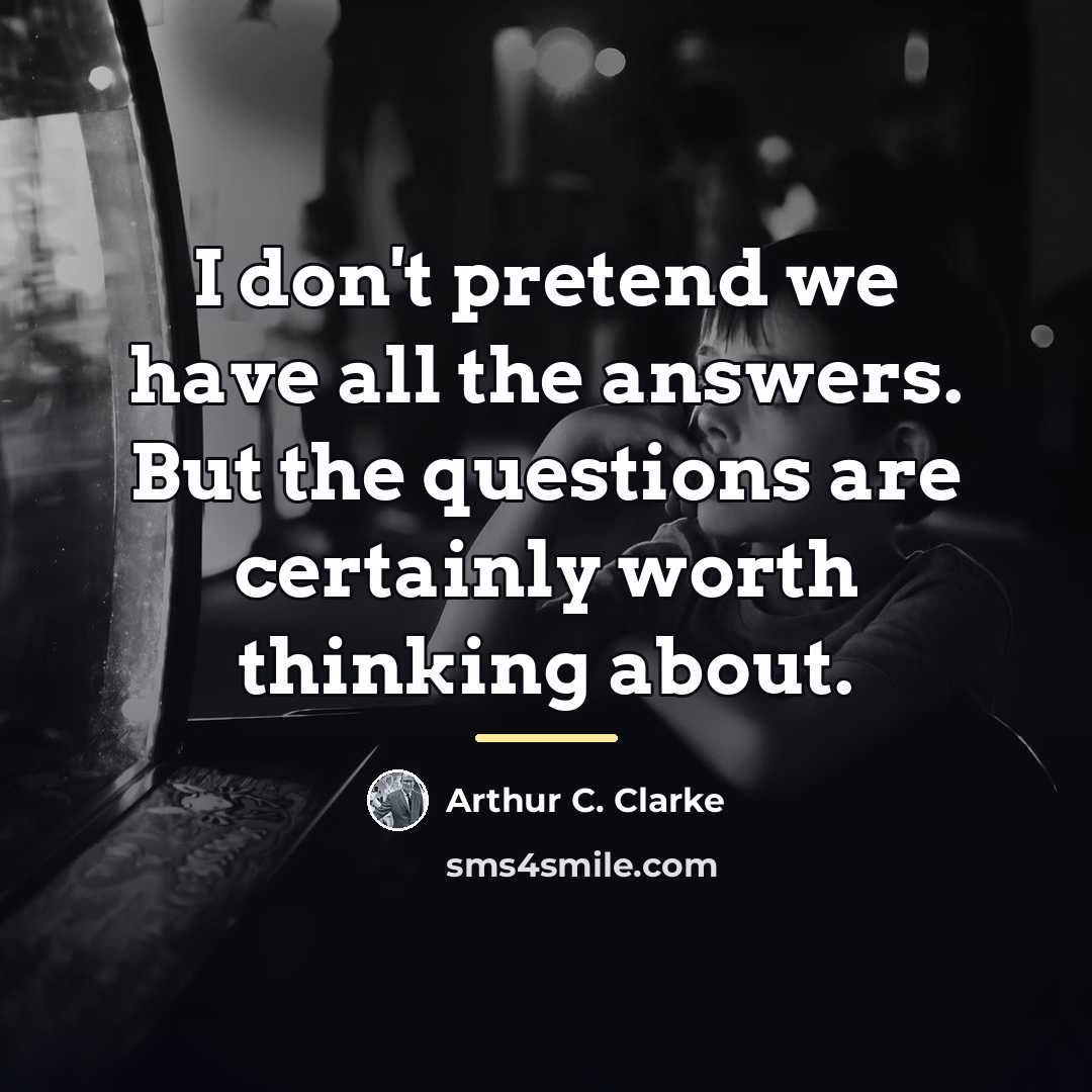 “I don't pretend we have all the answers. But the…” quote by Arthur C. Clarke