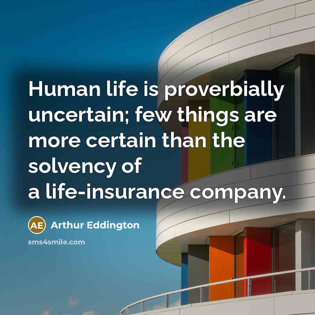 “Human life is proverbially uncertain; few things are more certain…” quote by Arthur Eddington