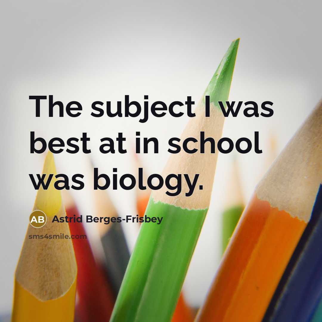 “The subject I was best at in school was biology.…” quote by Astrid Berges-Frisbey