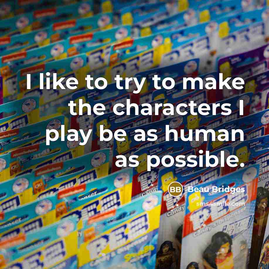 “I like to try to make the characters I play…” quote by Beau Bridges