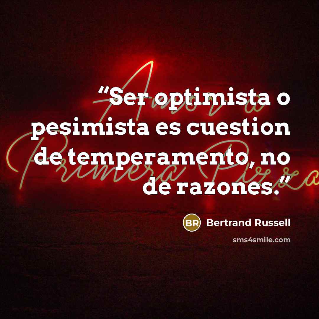 “Ser optimista o pesimista es cuestion de temperamento, no de razones.” quote by Bertrand Russell