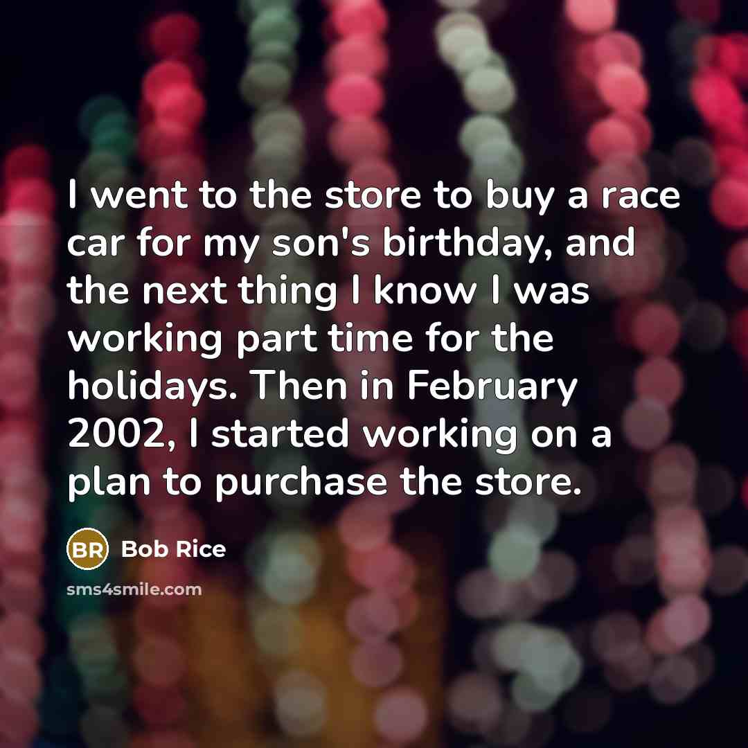 “I went to the store to buy a race car…” quote by Bob Rice