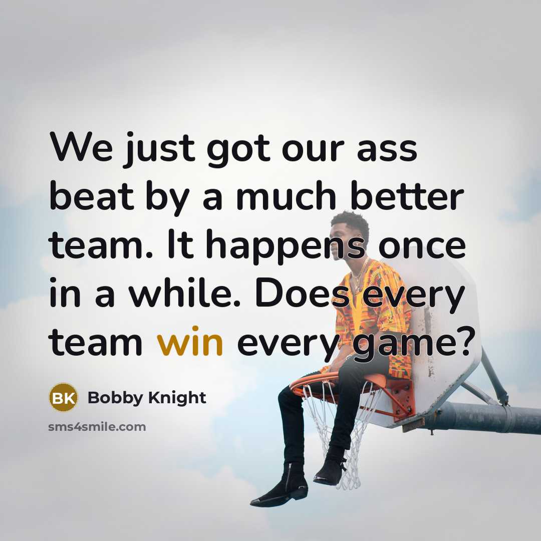 “We just got our ass beat by a much better…” quote by Bobby Knight
