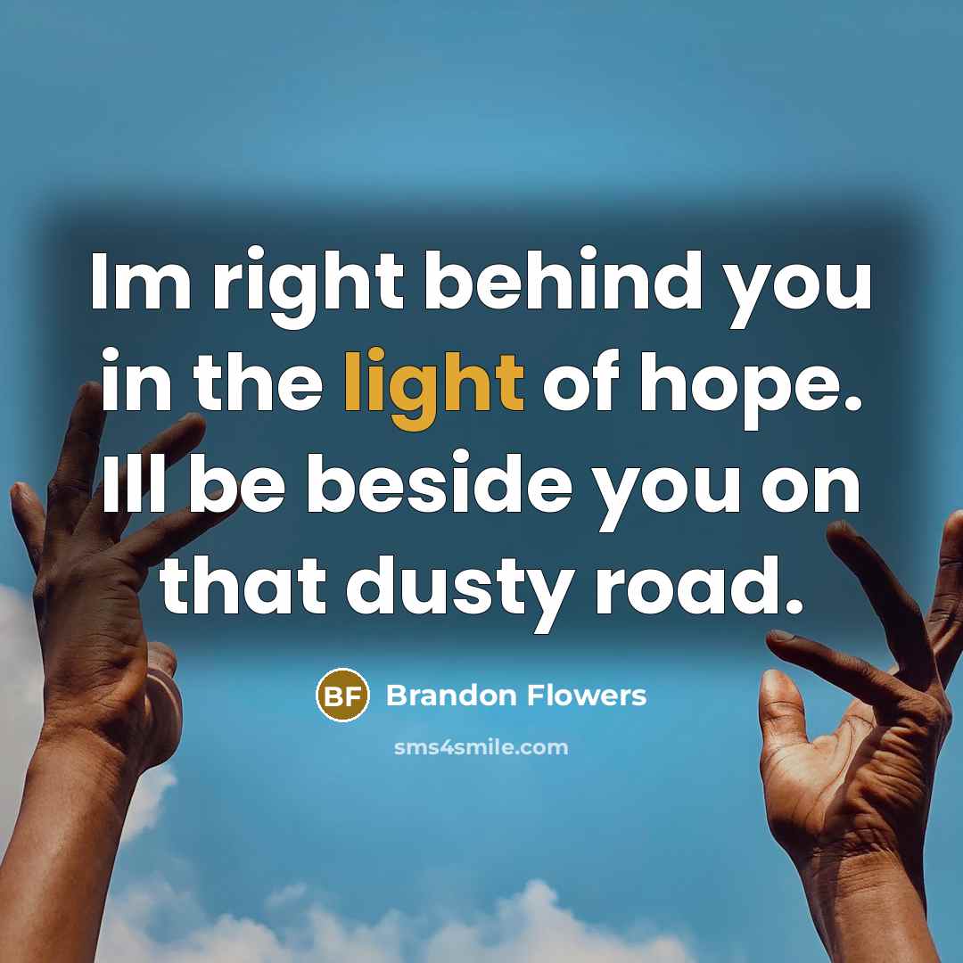 “Im right behind you in the light of hope. Ill…” quote by Brandon Flowers