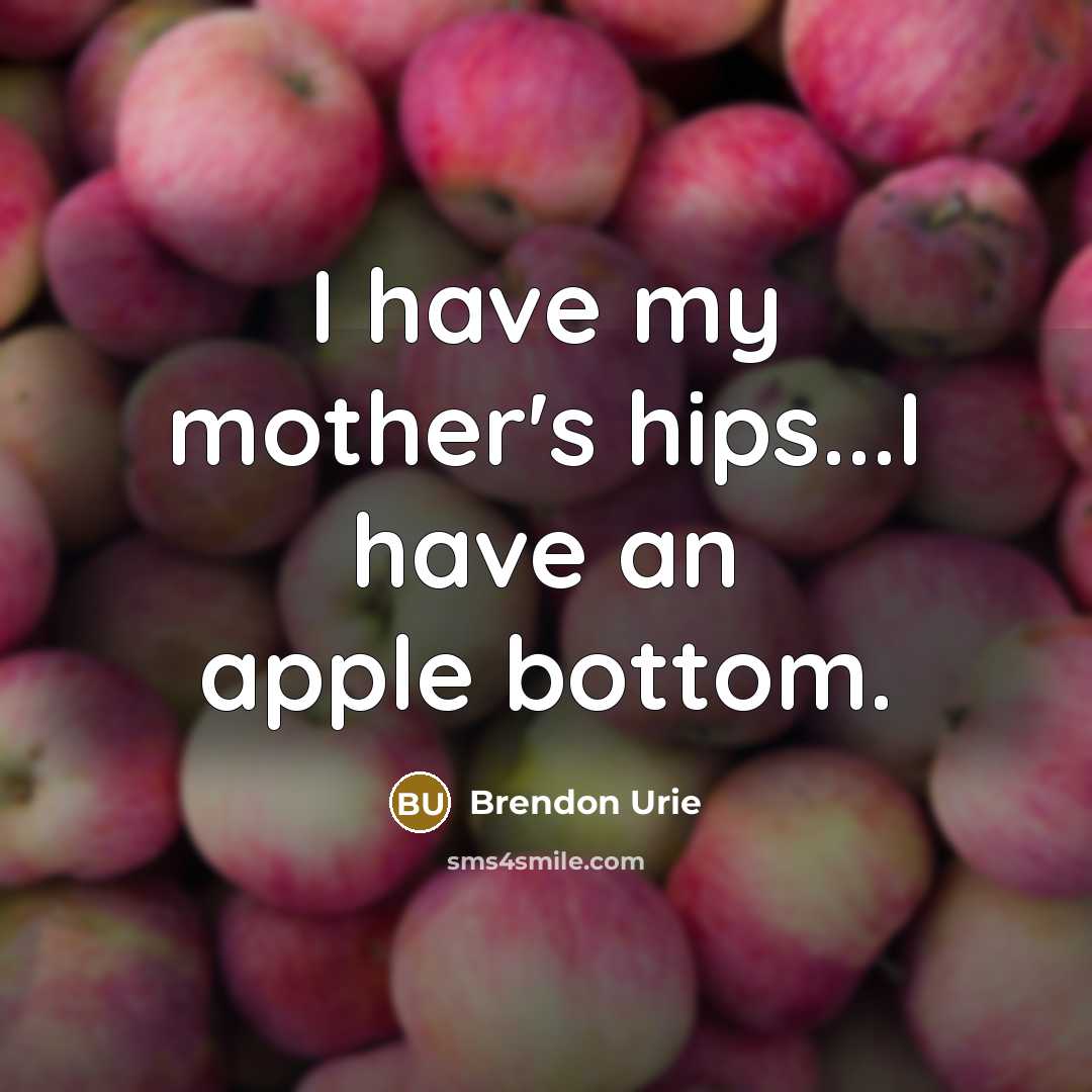“I have my mother's hips...I have an apple bottom.…” quote by Brendon Urie