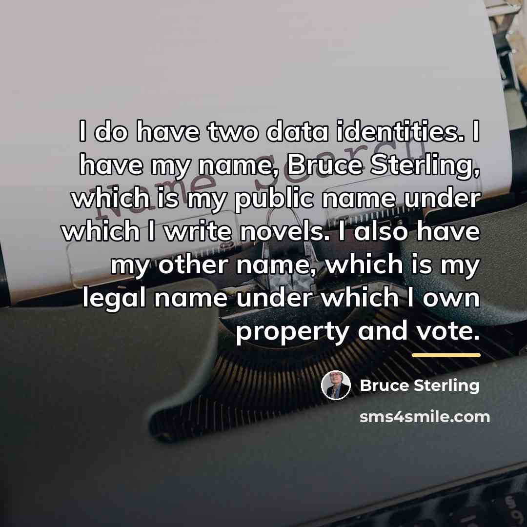“I do have two data identities. I have my name,…” quote by Bruce Sterling