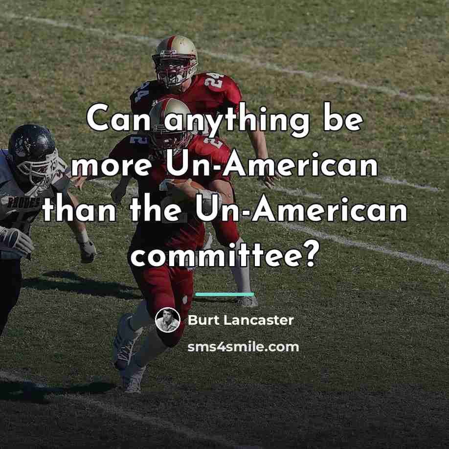“Can anything be more Un-American than the Un-American committee?…” quote by Burt Lancaster