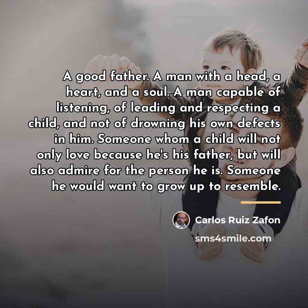 “A good father. A man with a head, a heart,…” quote by Carlos Ruiz Zafon
