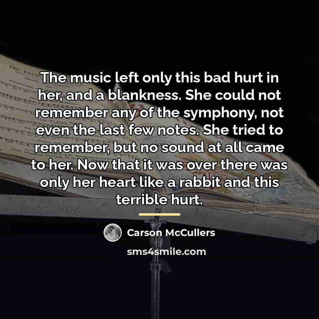 “The music left only this bad hurt in her, and…” quote by Carson McCullers