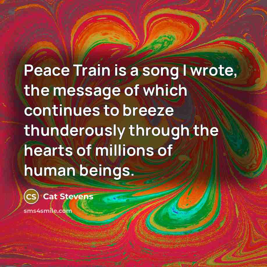 “Peace Train is a song I wrote, the message of…” quote by Cat Stevens