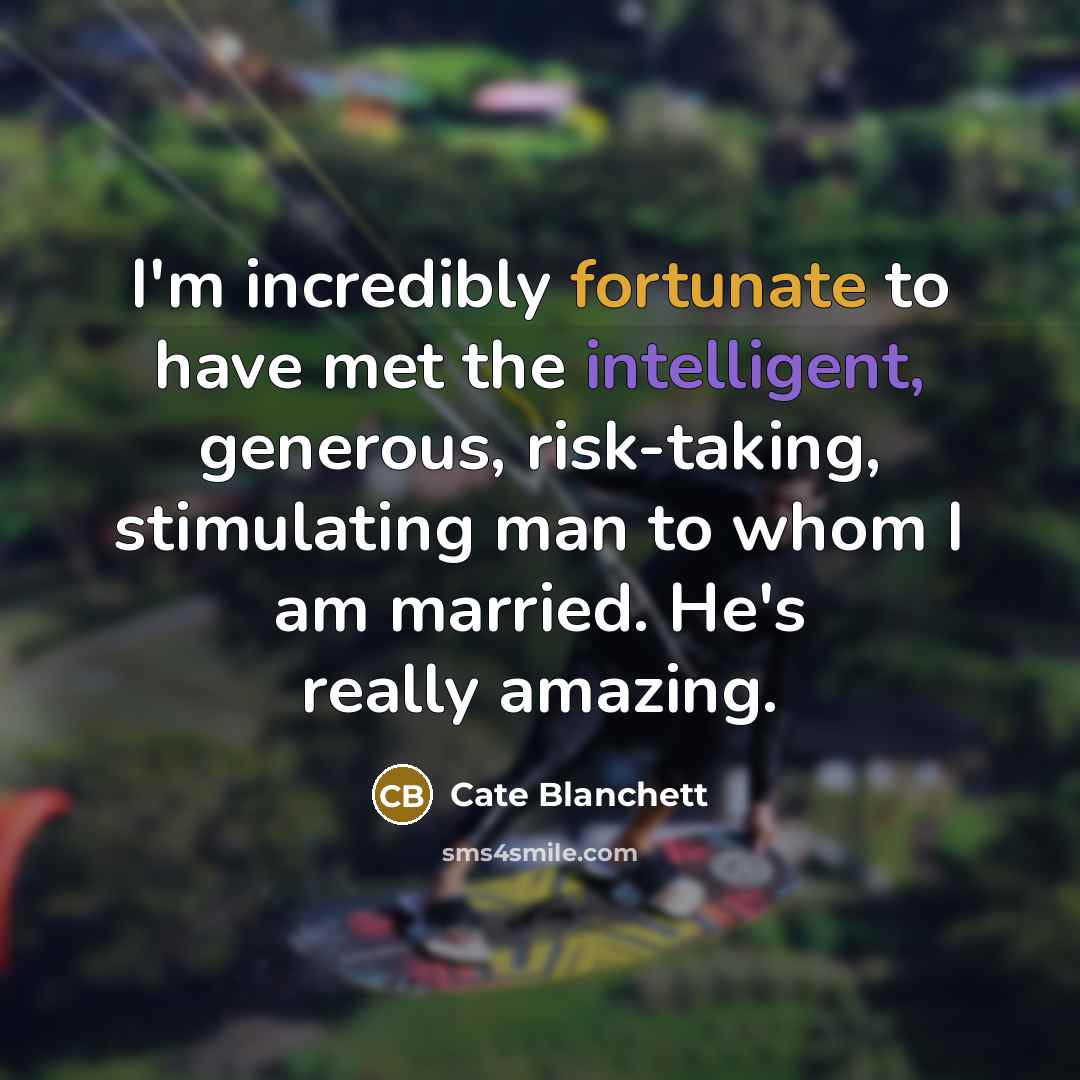 “I'm incredibly fortunate to have met the intelligent, generous, risk-taking,…” quote by Cate Blanchett