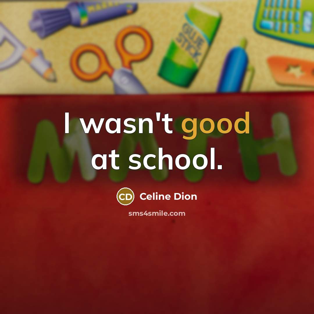“I wasn't good at school.…” quote by Celine Dion