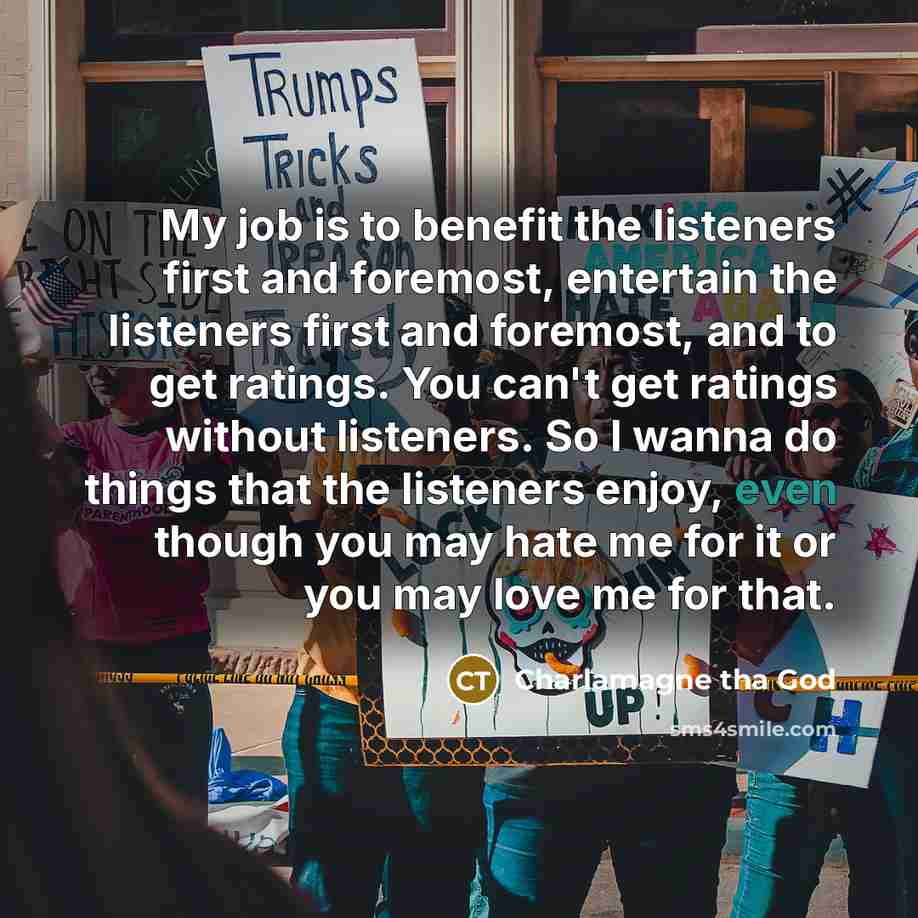 “My job is to benefit the listeners first and foremost,…” quote by Charlamagne tha God