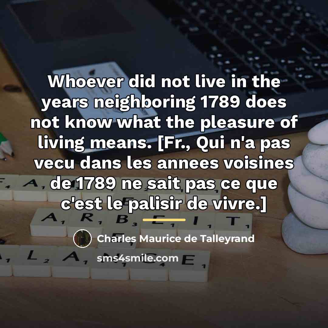“Whoever did not live in the years neighboring 1789 does…” quote by Charles Maurice de Talleyrand