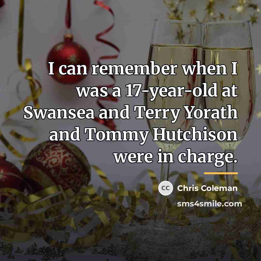 “I can remember when I was a 17-year-old at Swansea…” quote by Chris Coleman