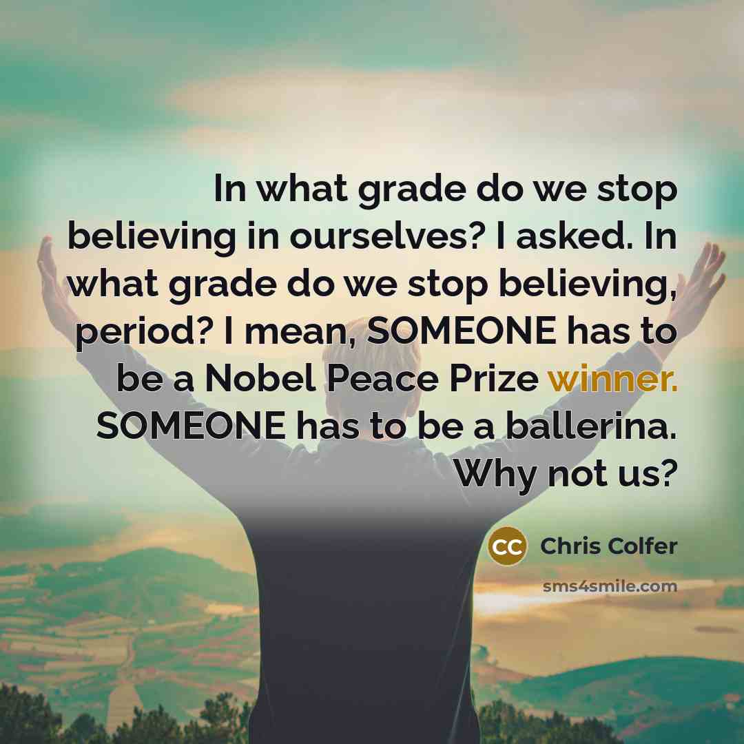 “In what grade do we stop believing in ourselves? I…” quote by Chris Colfer