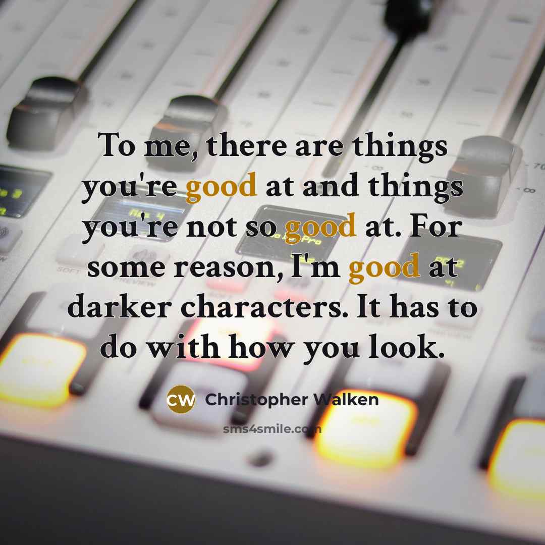 “To me, there are things you're good at and things…” quote by Christopher Walken