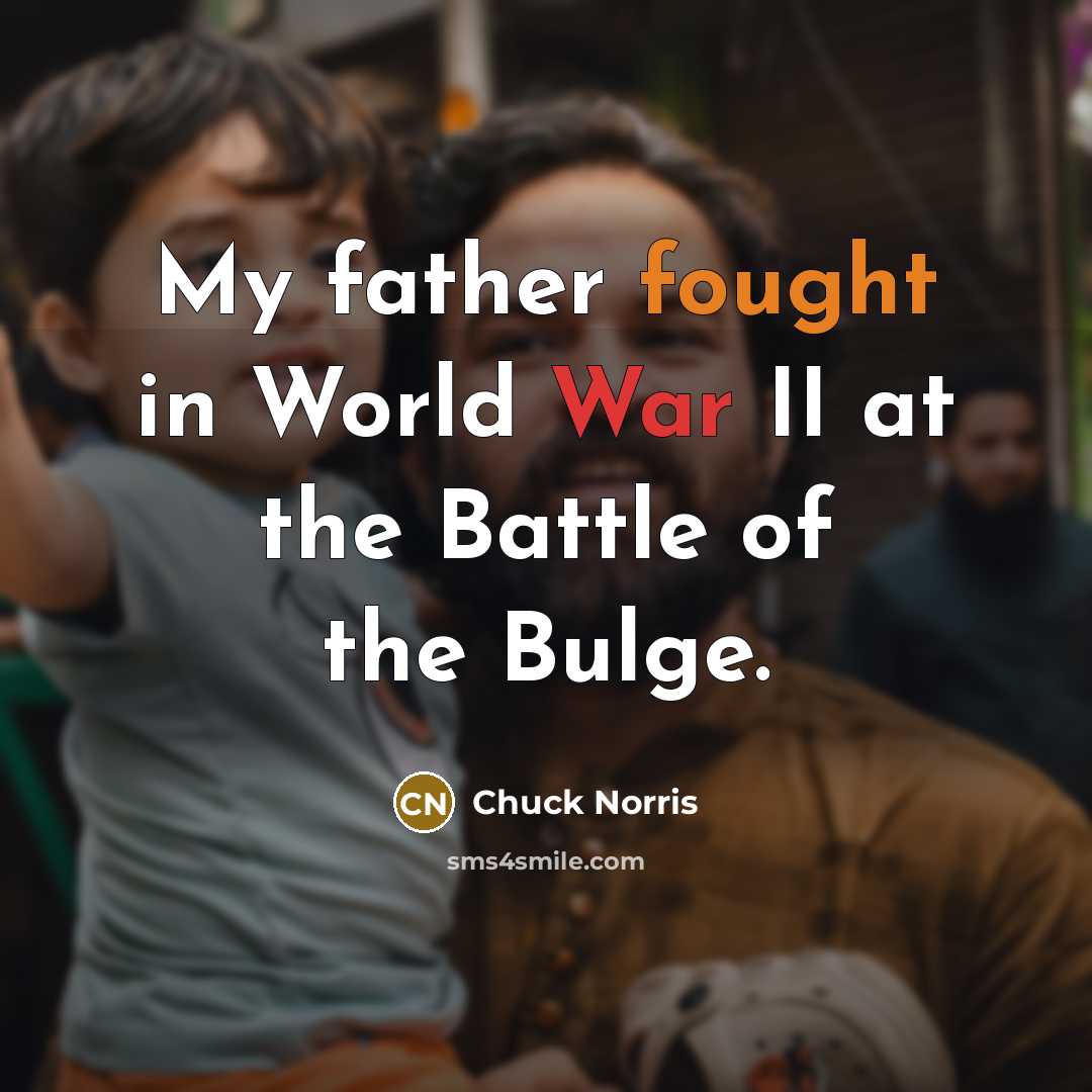 “My father fought in World War II at the Battle…” quote by Chuck Norris