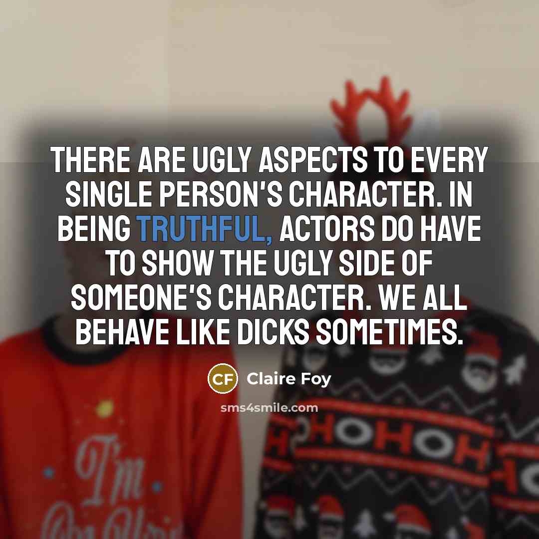 “There are ugly aspects to every single person's character. In…” quote by Claire Foy