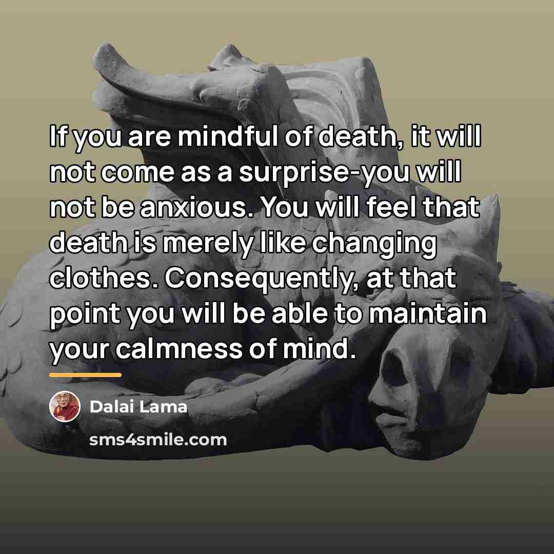 “If you are mindful of death, it will not come…” quote by Dalai Lama