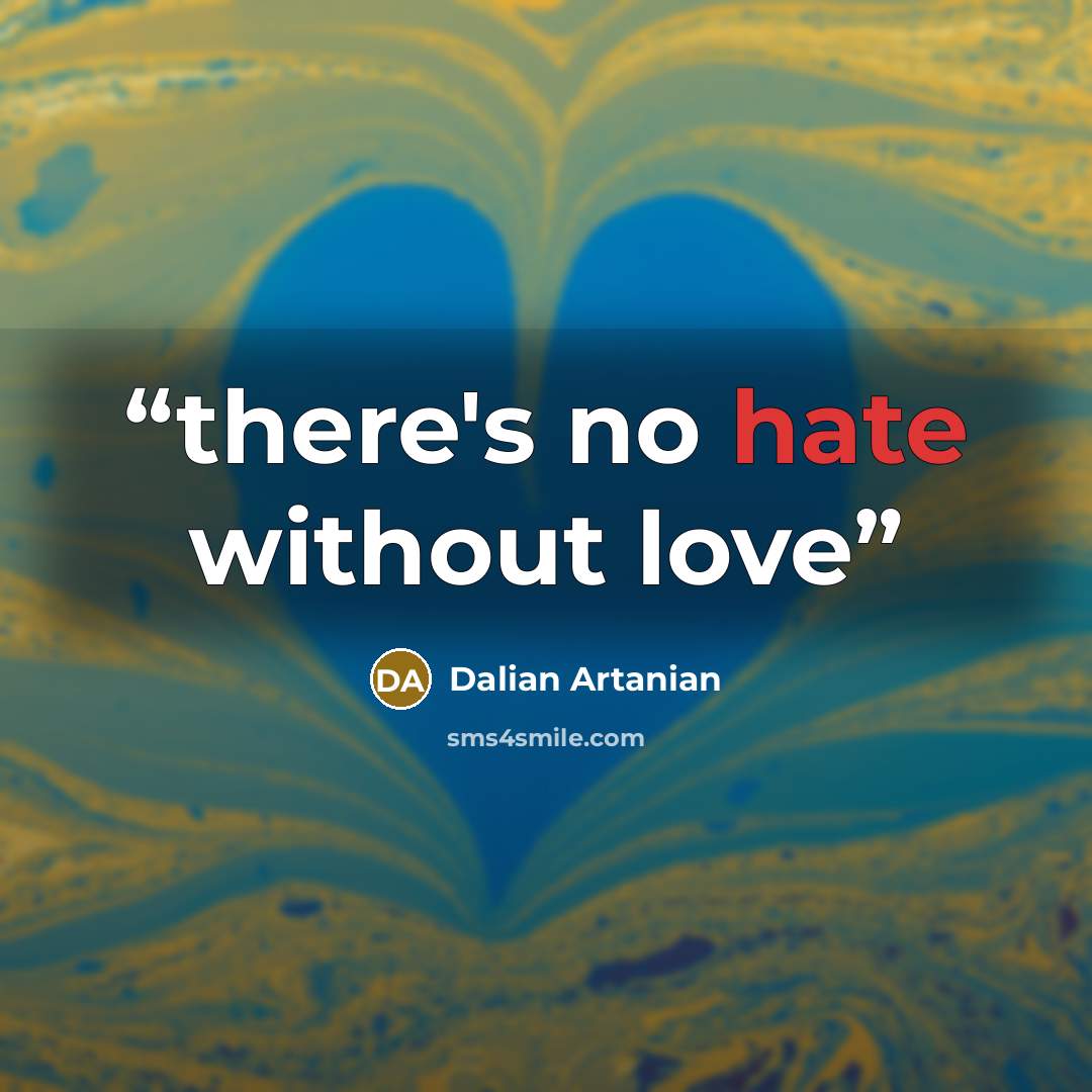 “there's no hate without love” quote by Dalian Artanian