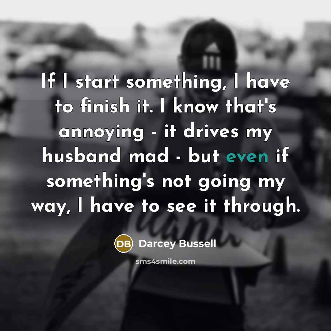 “If I start something, I have to finish it. I…” quote by Darcey Bussell