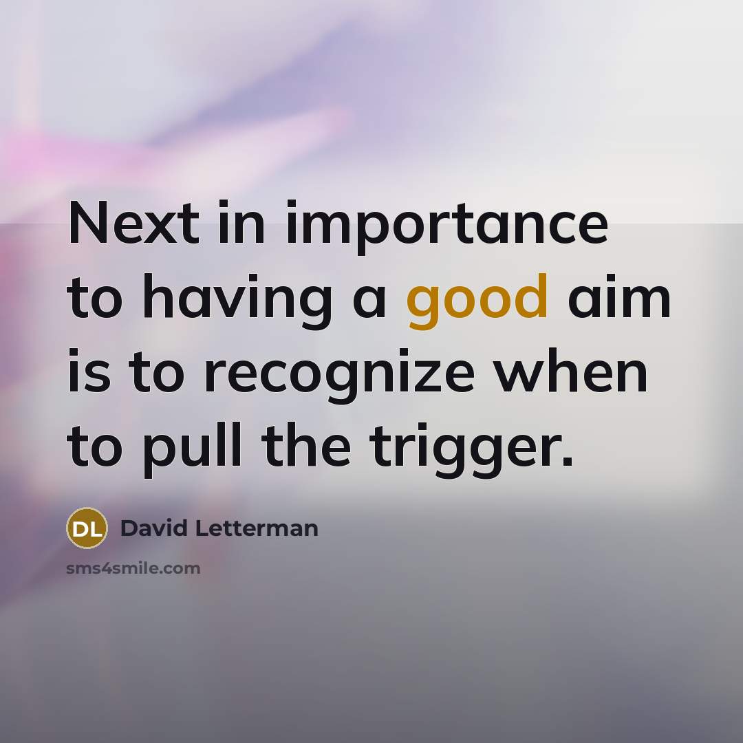 “Next in importance to having a good aim is to…” quote by David Letterman