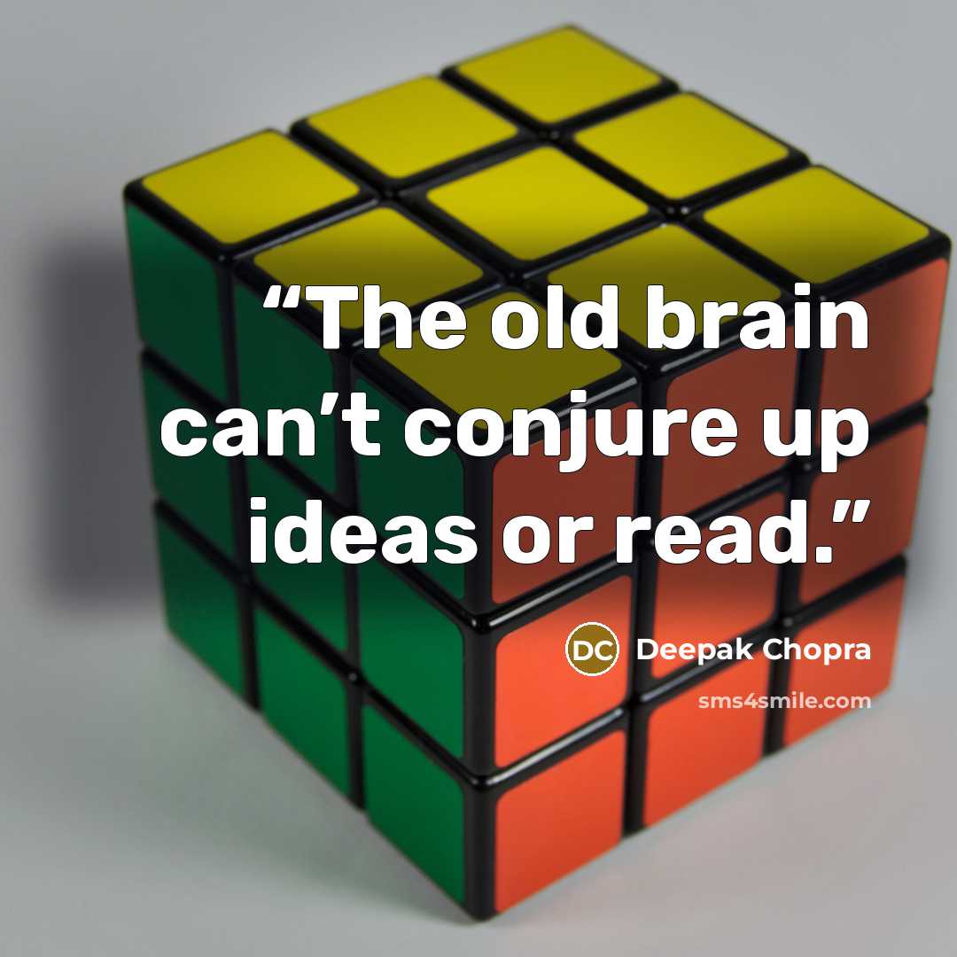 “The old brain can’t conjure up ideas or read.” quote by Deepak Chopra