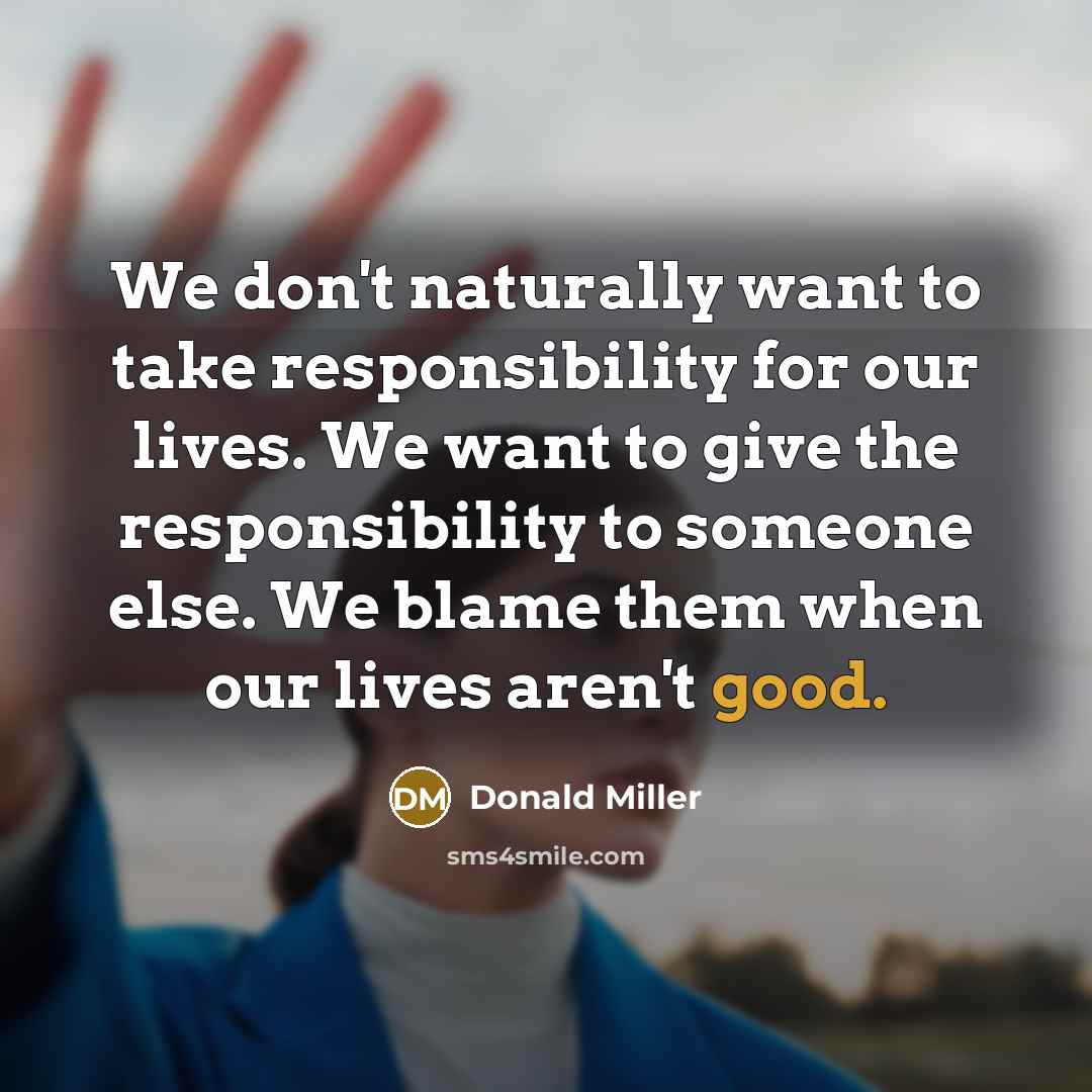 “We don't naturally want to take responsibility for our lives.…” quote by Donald Miller