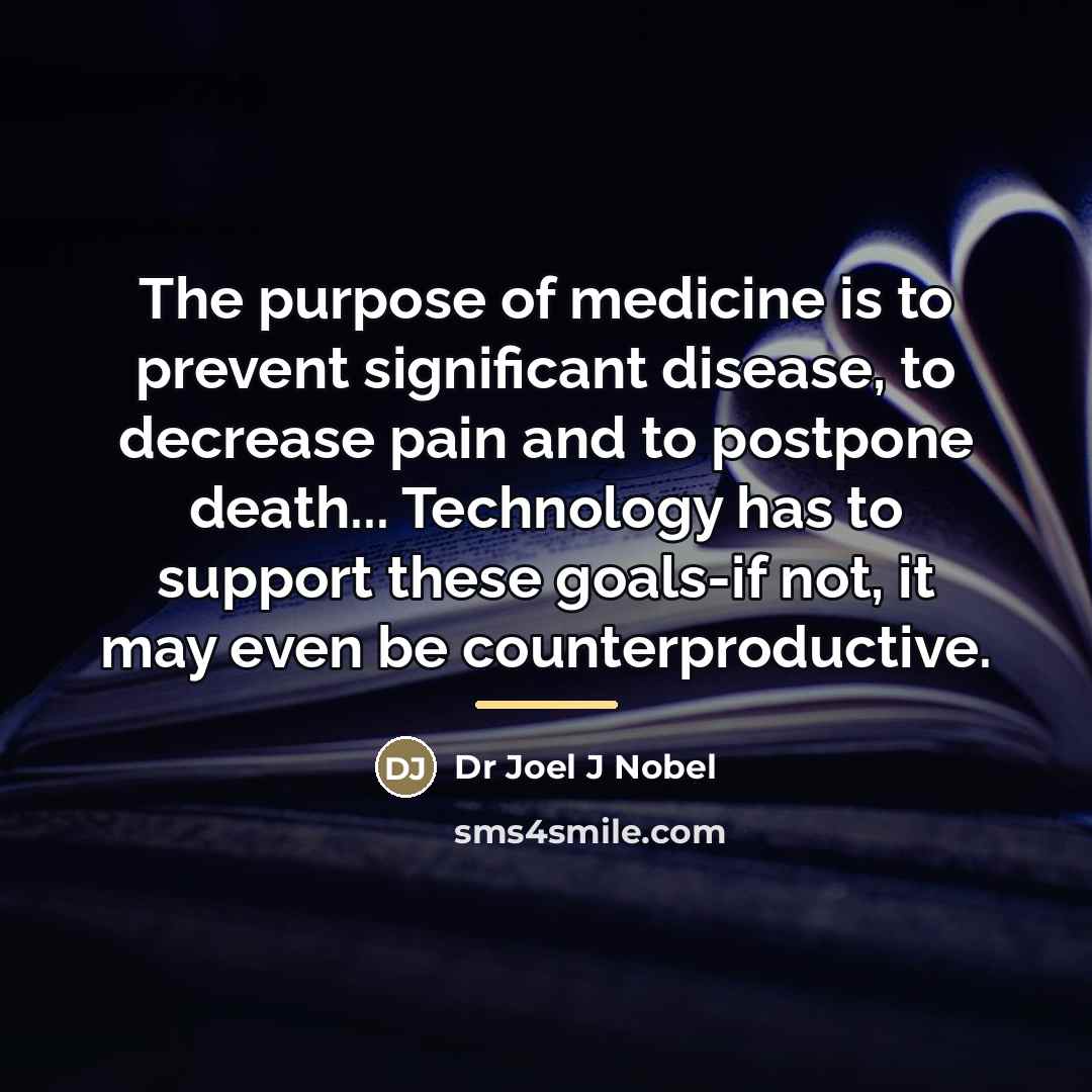 “The purpose of medicine is to prevent significant disease, to…” quote by Dr Joel J Nobel