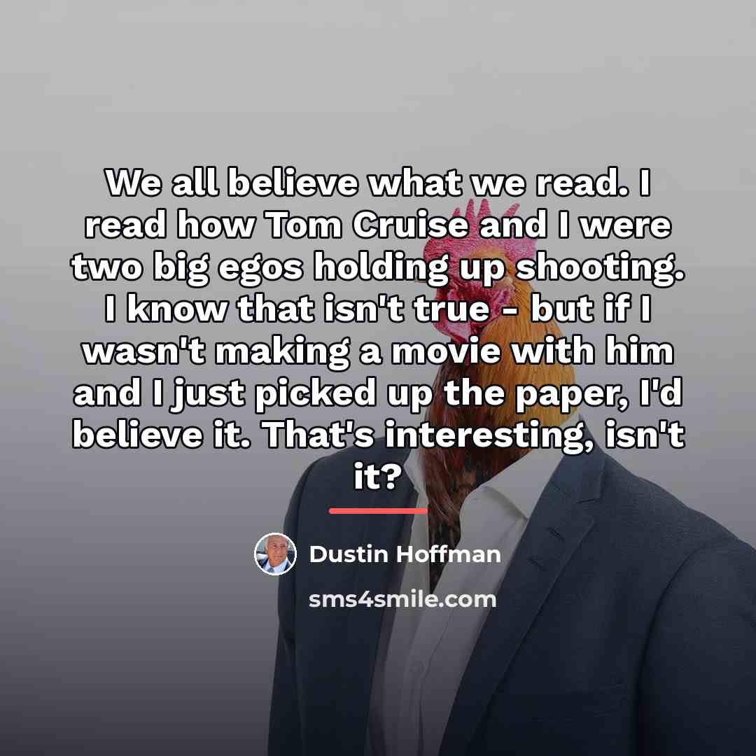 “We all believe what we read. I read how Tom…” quote by Dustin Hoffman