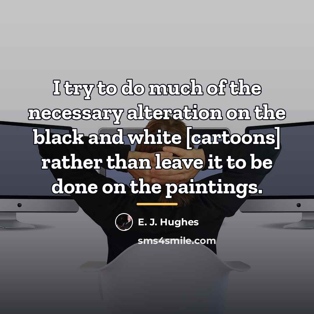 “I try to do much of the necessary alteration on…” quote by E. J. Hughes
