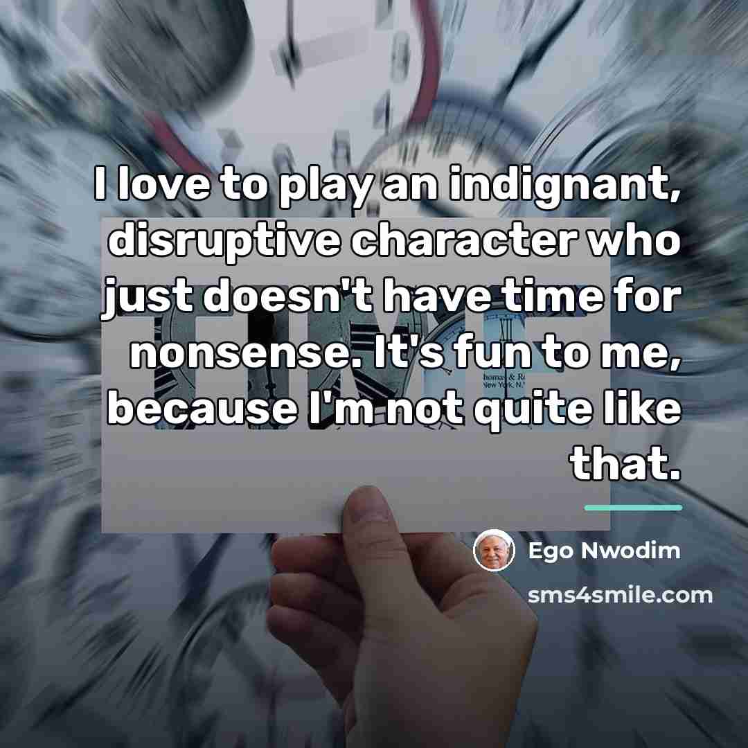 “I love to play an indignant, disruptive character who just…” quote by Ego Nwodim